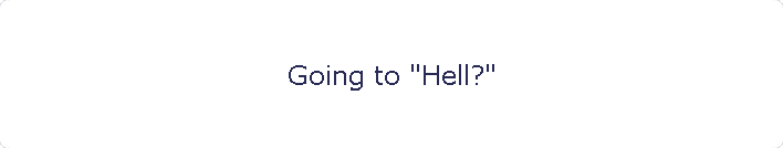 Going to "Hell?"